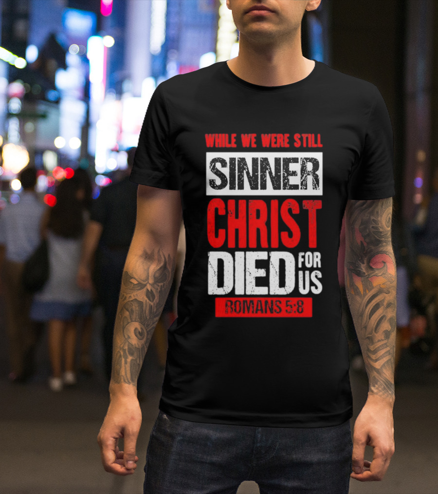 While We Were Still Sinner Christ Died For Us Romans 5:8 T-Shirt