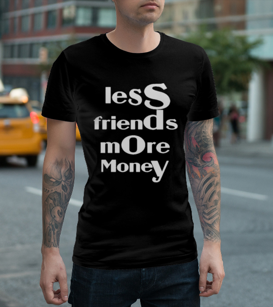 Less Friends More Money Typography Design For Minimalist Fashion Lovers T-Shirt