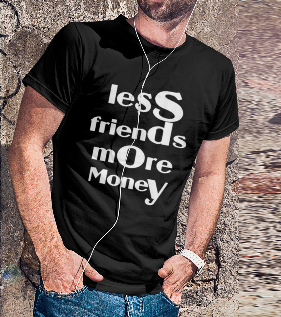 Less Friends More Money Typography Design For Minimalist Fashion Lovers T-Shirt