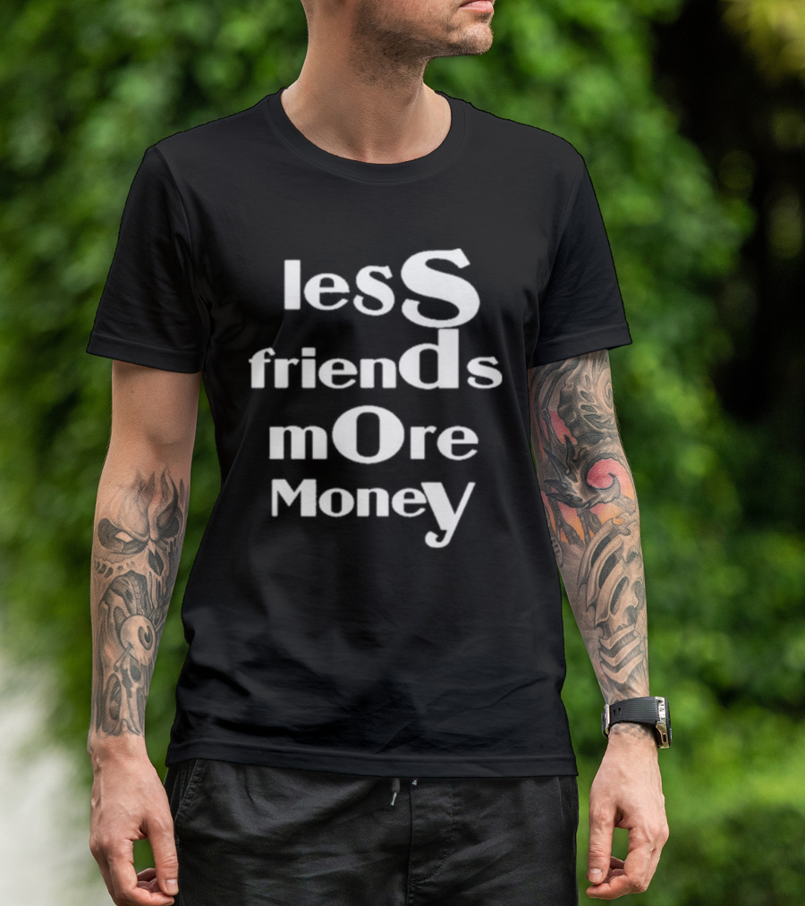 Less Friends More Money Typography Design For Minimalist Fashion Lovers T-Shirt