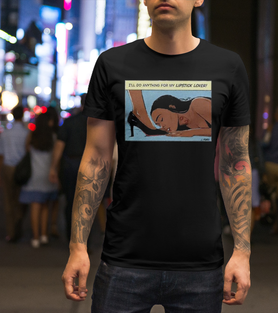 I'll Do Anything For My Lipstick Lover Woman Kissing High Heeled Shoe T-Shirt