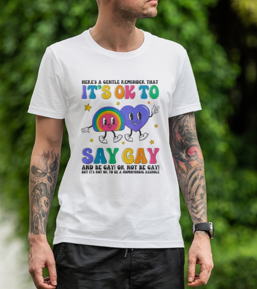 Here’s A Gentle Reminder That It’s OK To Say Gay And Be Gay Or Not Be Gay T-Shirt