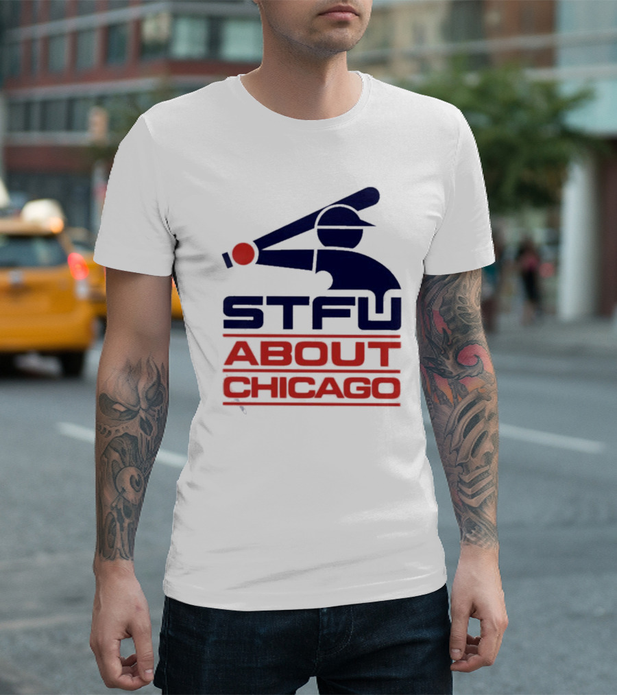 STFU About Chicago Baseball Player T-Shirt