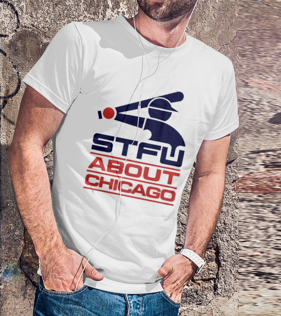 STFU About Chicago Baseball Player T-Shirt