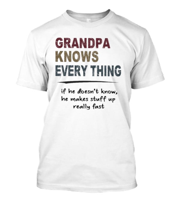 Grandpa Knows Everything If He Doesn’t Know He Makes Stuff Up Really Fast Vintage T-Shirt