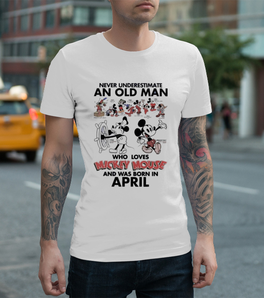 Never Underestimate An Old Man Who Loves Mickey Mouse And Was Born In April T-Shirt