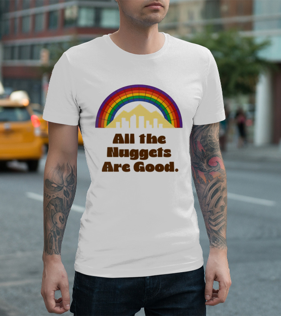 All the Nuggets Are Good Denver Rainbow Mountains and Skyline T-Shirt