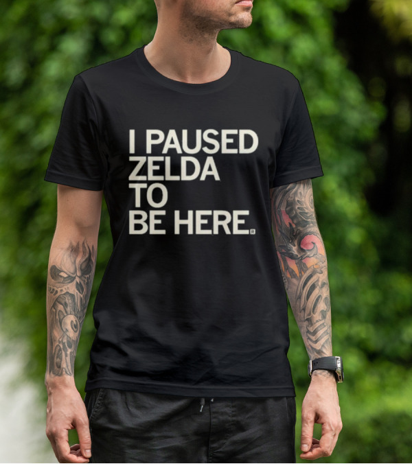 I Paused Zelda To Be Here Gaming Humor T-Shirt