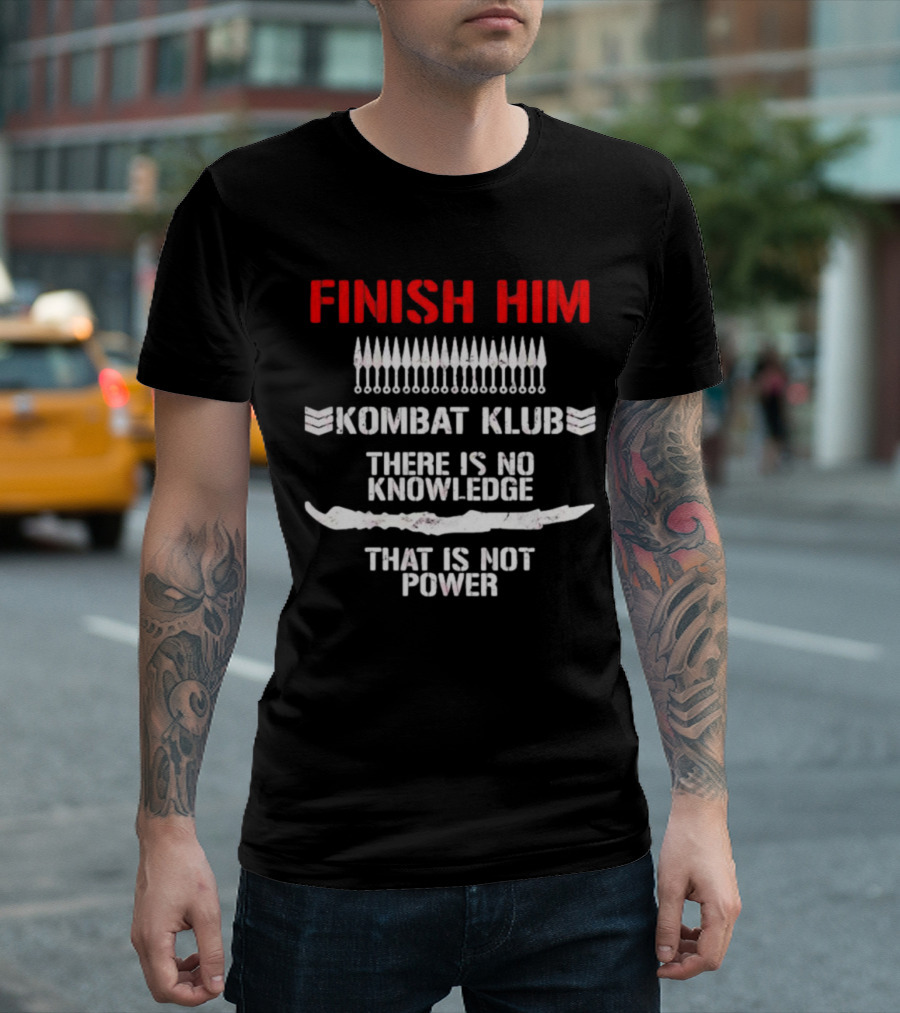 Finish Him Kombat Klub There Is No Knowledge That Is Not Power T-Shirt