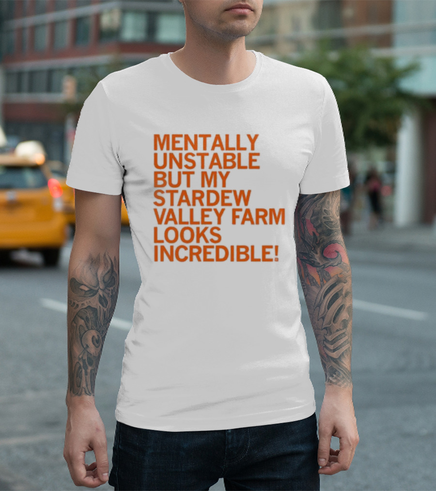 Mentally Unstable But My Stardew Valley Farm Looks Incredible T-Shirt
