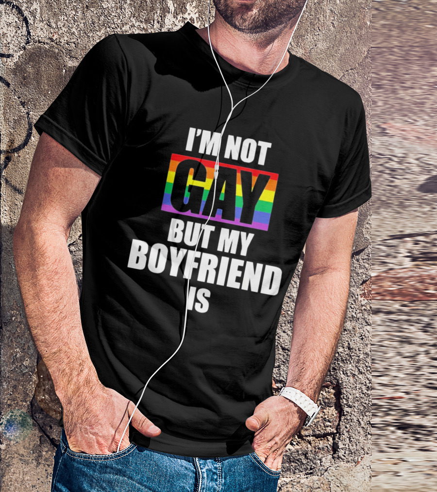 I'm Not Gay But My Boyfriend Is Rainbow Pride Funny LGBT T-Shirt