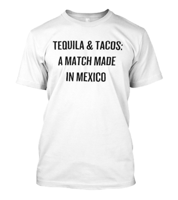Tequila And Tacos: A Match Made In Mexico T-Shirt