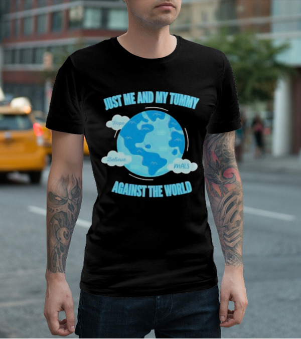 Just Me And My Tummy Against The World Hope Believe MALS T-Shirt