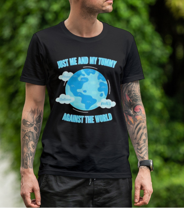 Just Me And My Tummy Against The World Hope Believe MALS T-Shirt