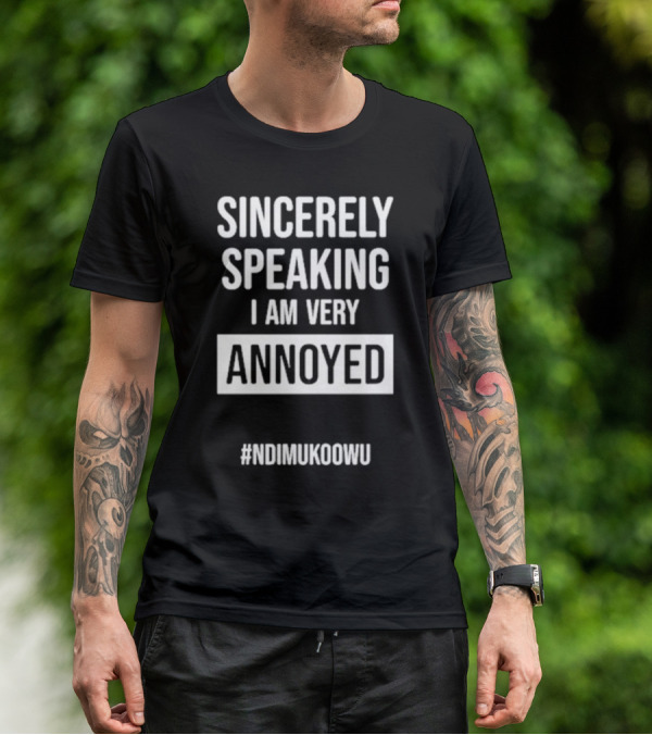 Sincerely Speaking I Am Very Annoyed Ndimukoowu T-Shirt