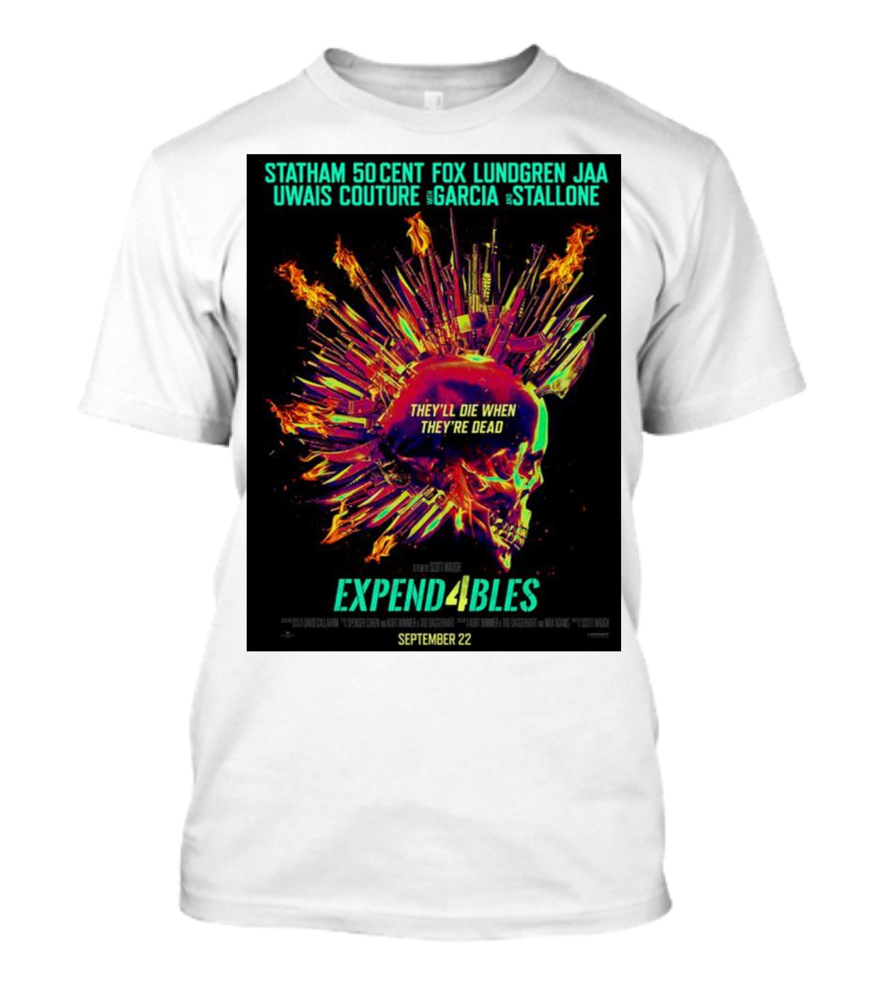 Statham 50 Cent Fox Lundgren Jaa Uwais Couture Garcia Stallone They'll Die When They're Dead Expendables 4 September 22 T-Shirt