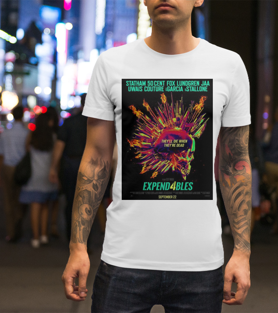 Statham 50 Cent Fox Lundgren Jaa Uwais Couture Garcia Stallone They'll Die When They're Dead Expendables 4 September 22 T-Shirt