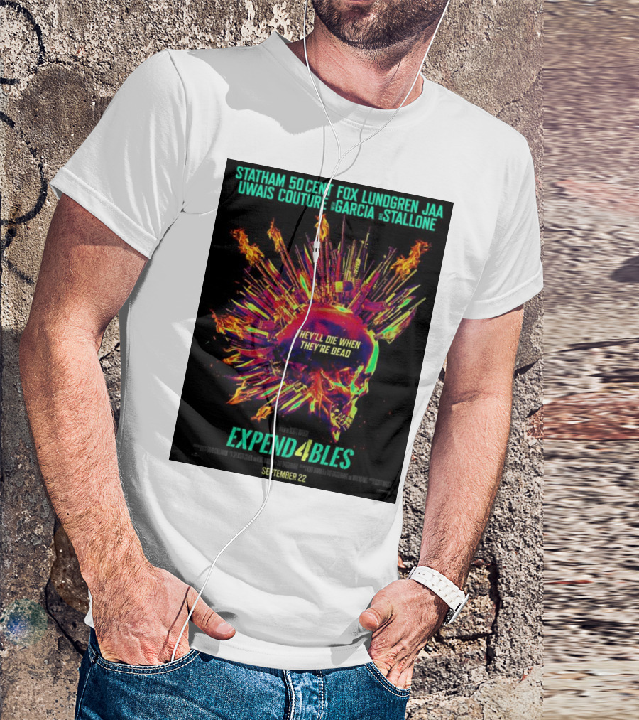 Statham 50 Cent Fox Lundgren Jaa Uwais Couture Garcia Stallone They'll Die When They're Dead Expendables 4 September 22 T-Shirt