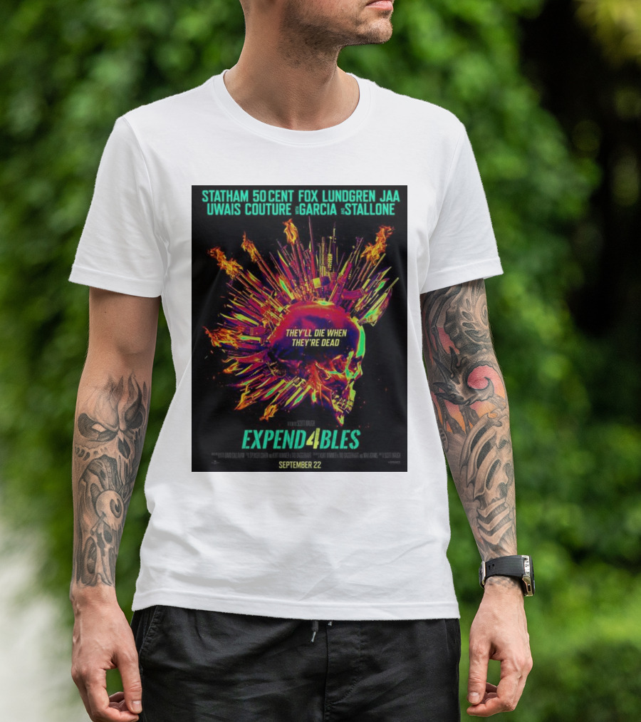 Statham 50 Cent Fox Lundgren Jaa Uwais Couture Garcia Stallone They'll Die When They're Dead Expendables 4 September 22 T-Shirt