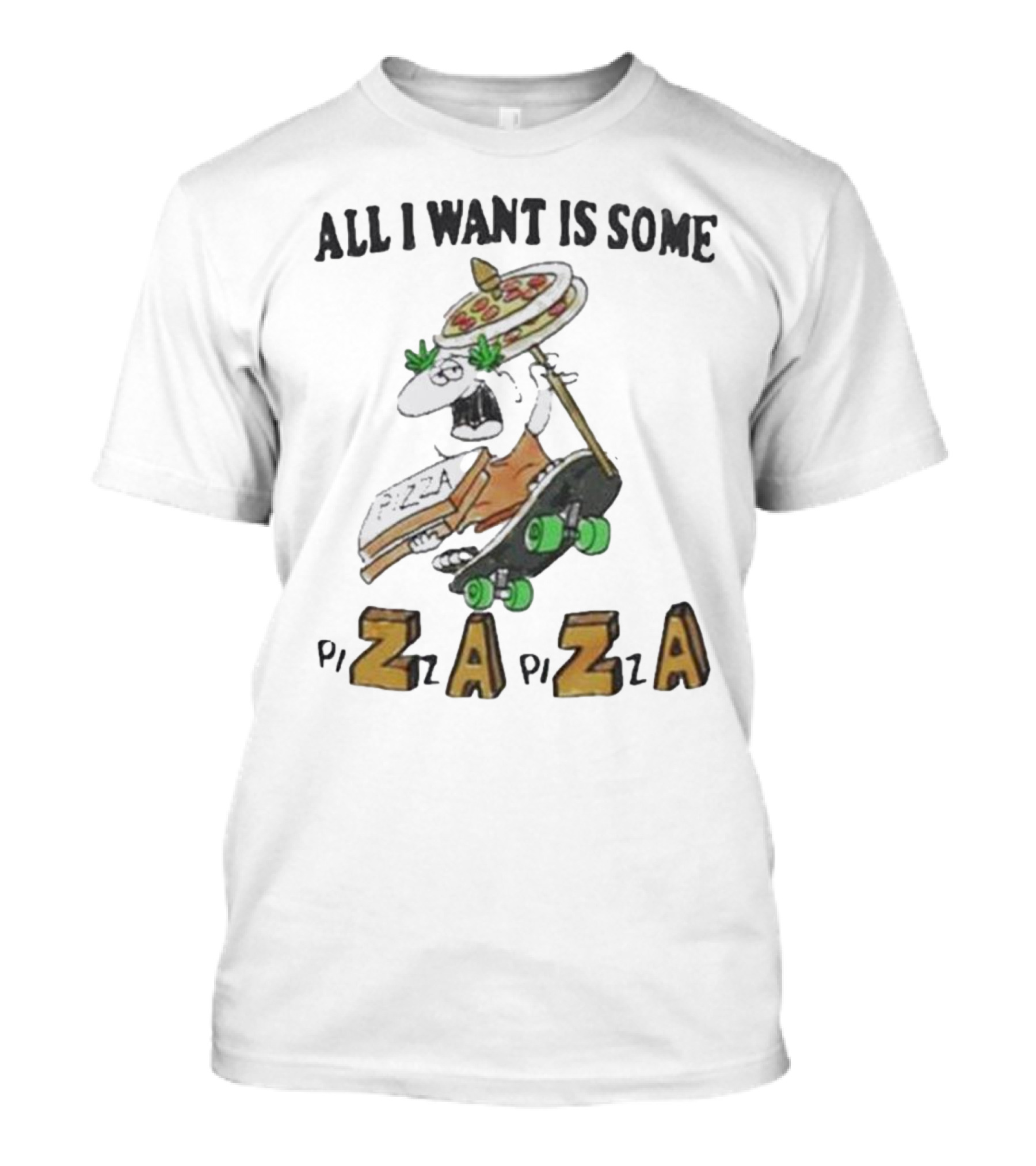 ALL I WANT IS SOME PIZZA ZAZA PIZZA T-Shirt