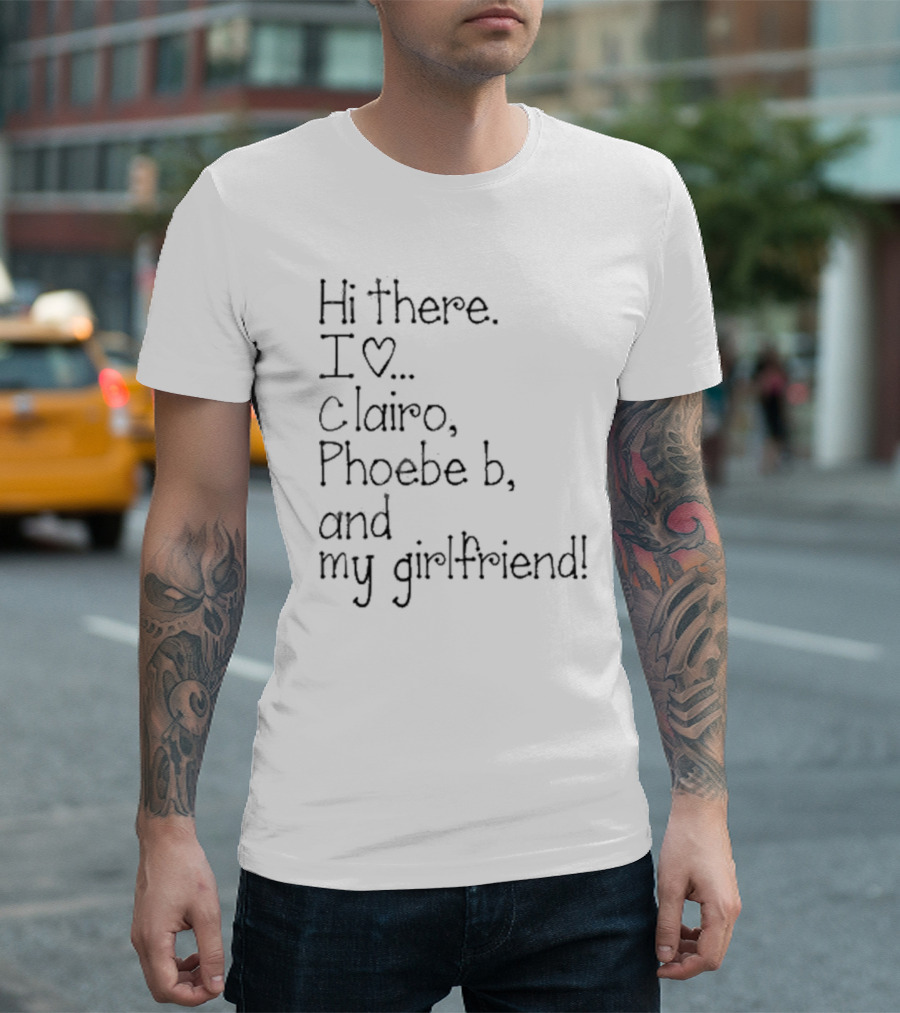 Hi There I Love Clairo Phoebe B and My Girlfriend T-Shirt