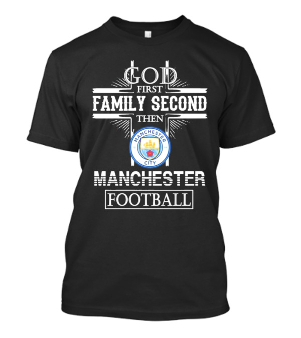 God First Family Second Then Manchester City Football T-Shirt