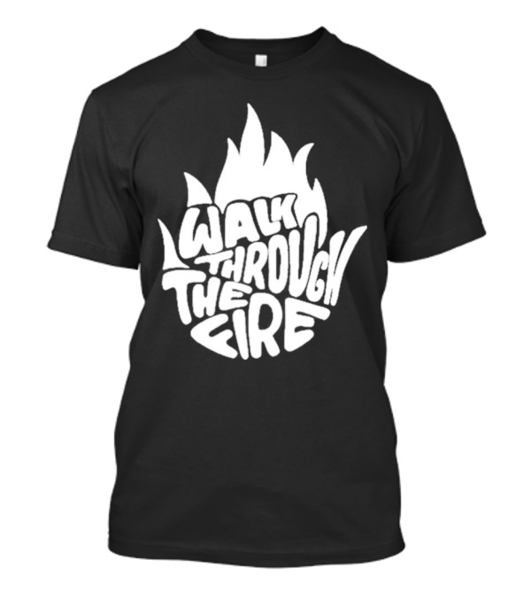 Walk Through The Fire Flame T-Shirt