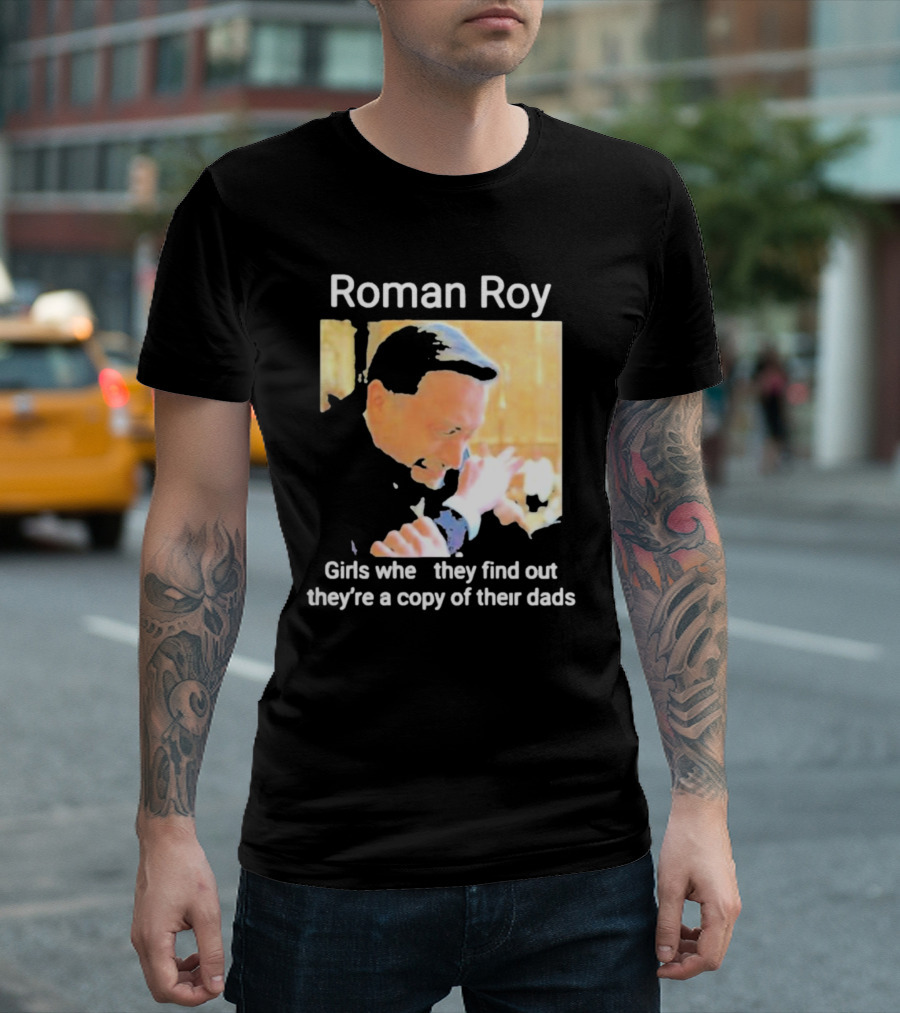 Roman Roy Girls When They Discover Dad Similarities T-Shirt