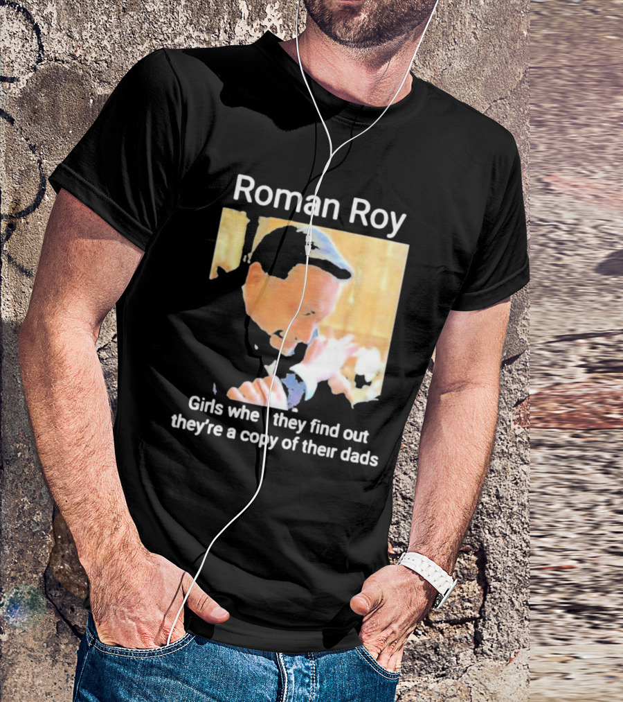 Roman Roy Girls When They Discover Dad Similarities T-Shirt
