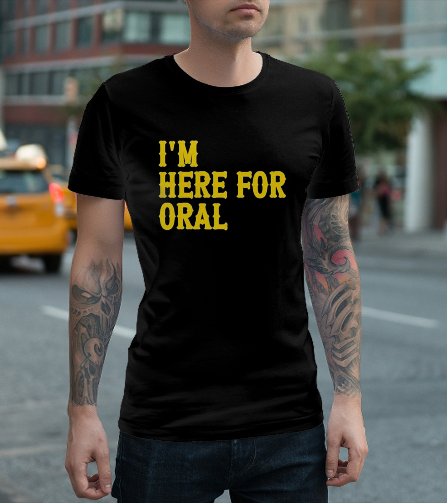 I’m Here For Oral - Humorous T-Shirt