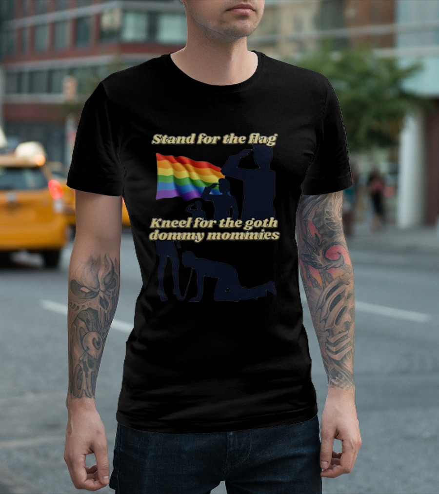Stand for the Flag Kneel for the Goth Dommy Mommies with Rainbow Flag T-Shirt