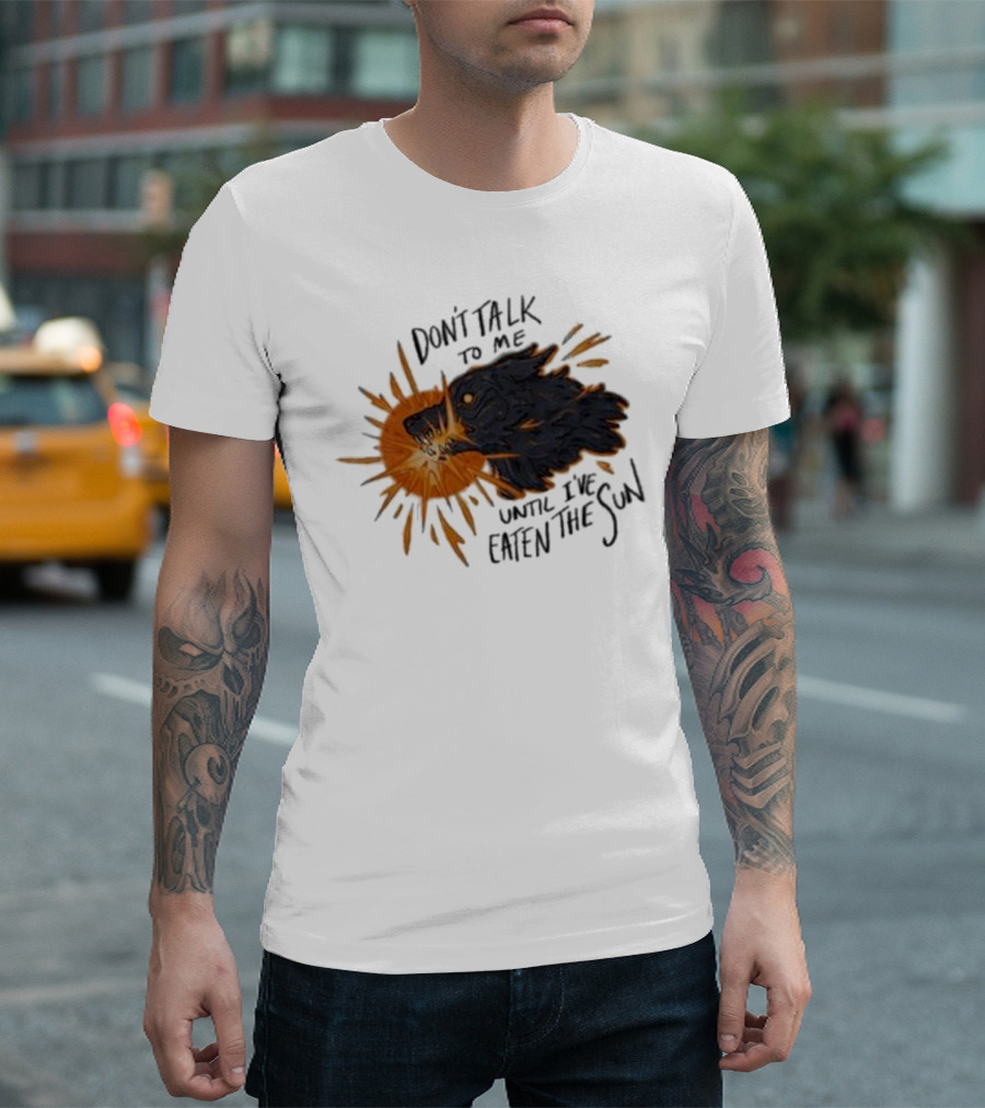 Don't Talk To Me Until I've Eaten The Sun Wolf T-Shirt