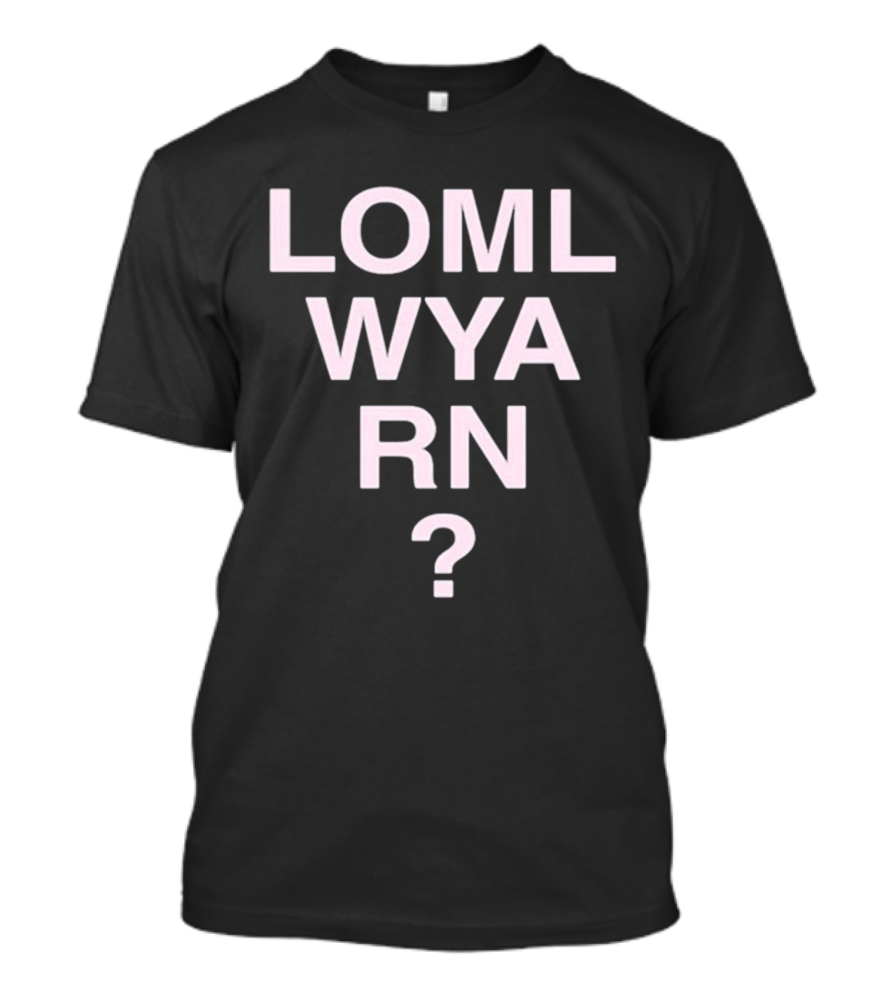 LOML WYA RN Question Text In Bold Letters T-Shirt