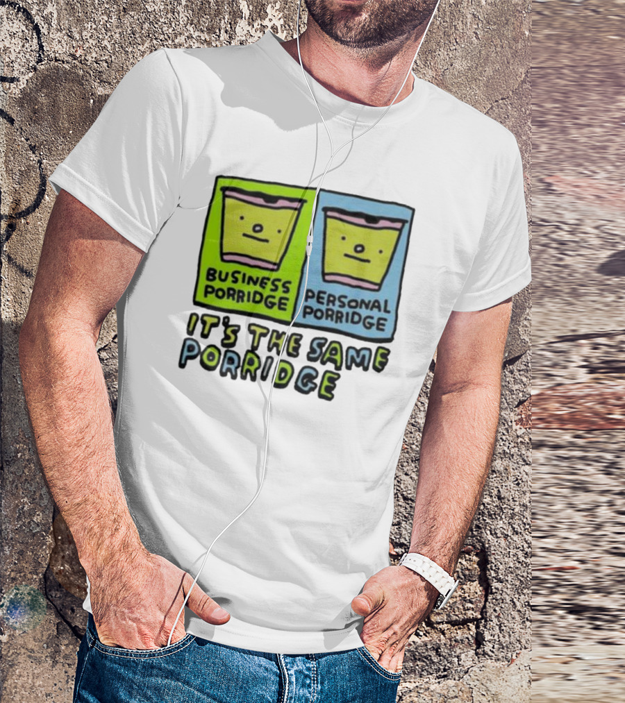 Business Porridge Personal Porridge It's The Same Porridge T-Shirt