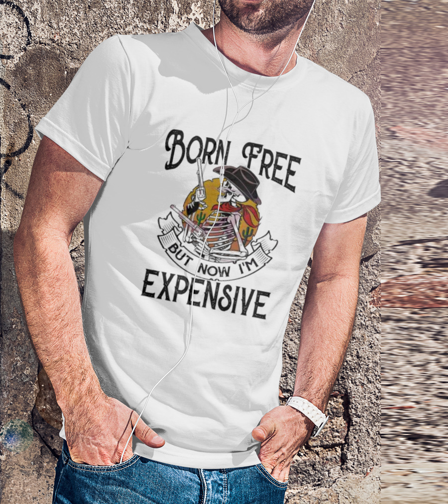 Skeleton Cowboy Born Free But Now I'm Expensive With Gun And Cactus Background T-Shirt