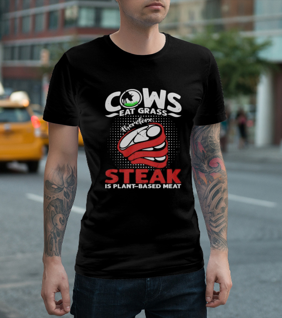 Cows Eat Grass Therefore Steak Is Plant-Based Meat With Cow Silhouette And Steak T-Shirt