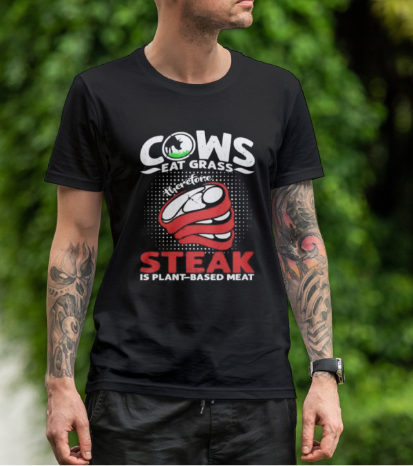 Cows Eat Grass Therefore Steak Is Plant-Based Meat With Cow Silhouette And Steak T-Shirt