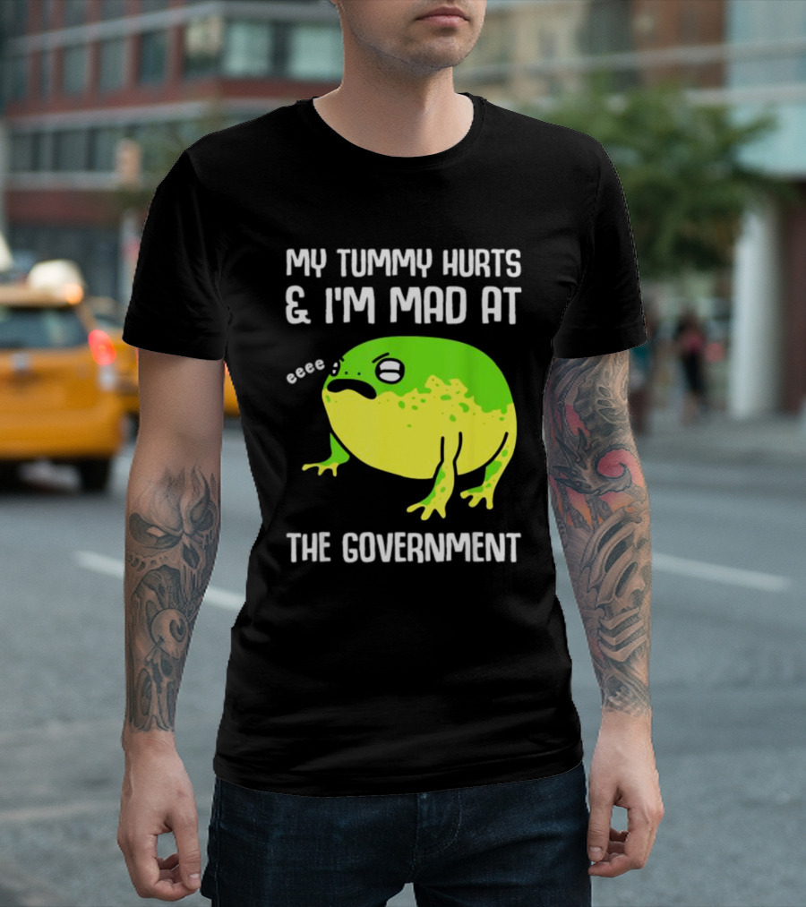 My Tummy Hurts and I'm Mad at the Government Frog Eeee T-Shirt