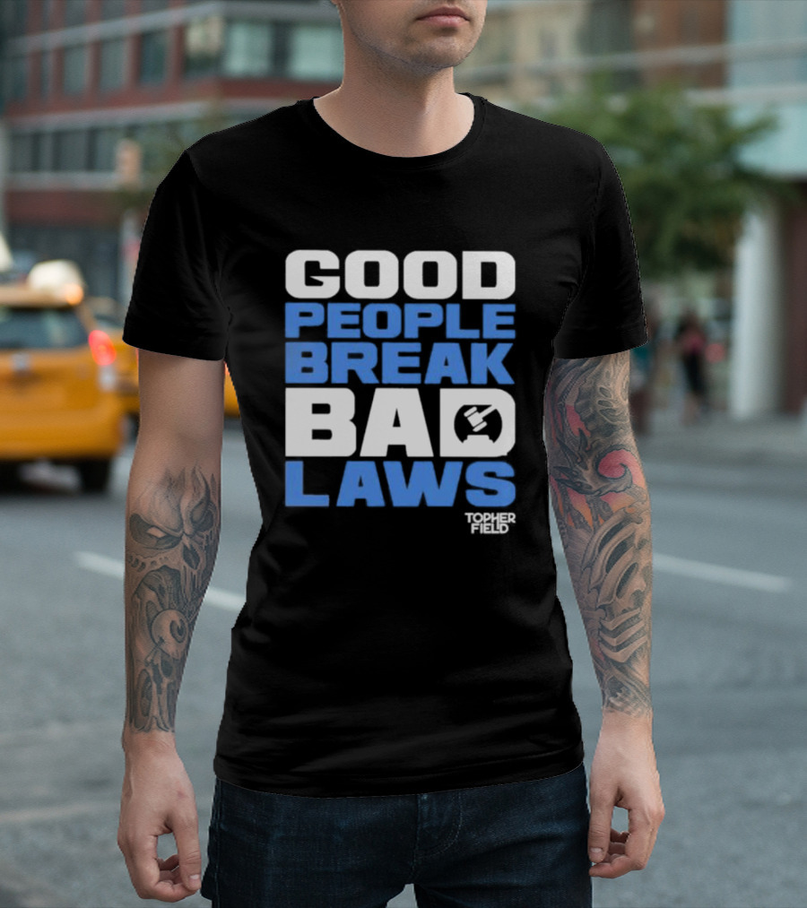 Good People Break Bad Laws Topher Field Spike Cohen T-Shirt