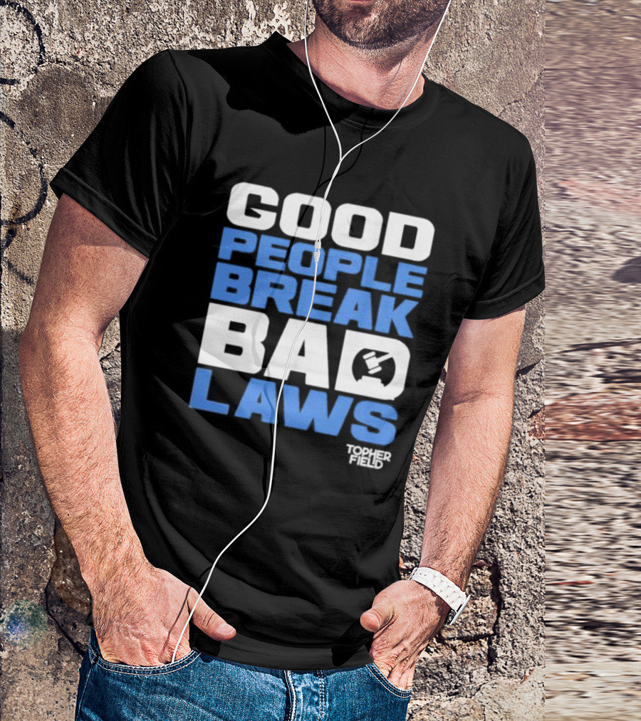 Good People Break Bad Laws Topher Field Spike Cohen T-Shirt