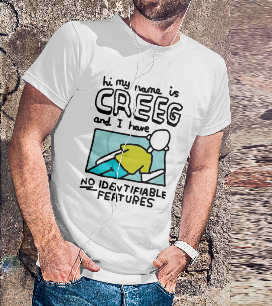 Hi My Name Is CREEG And I Have No Identifiable Features T-Shirt