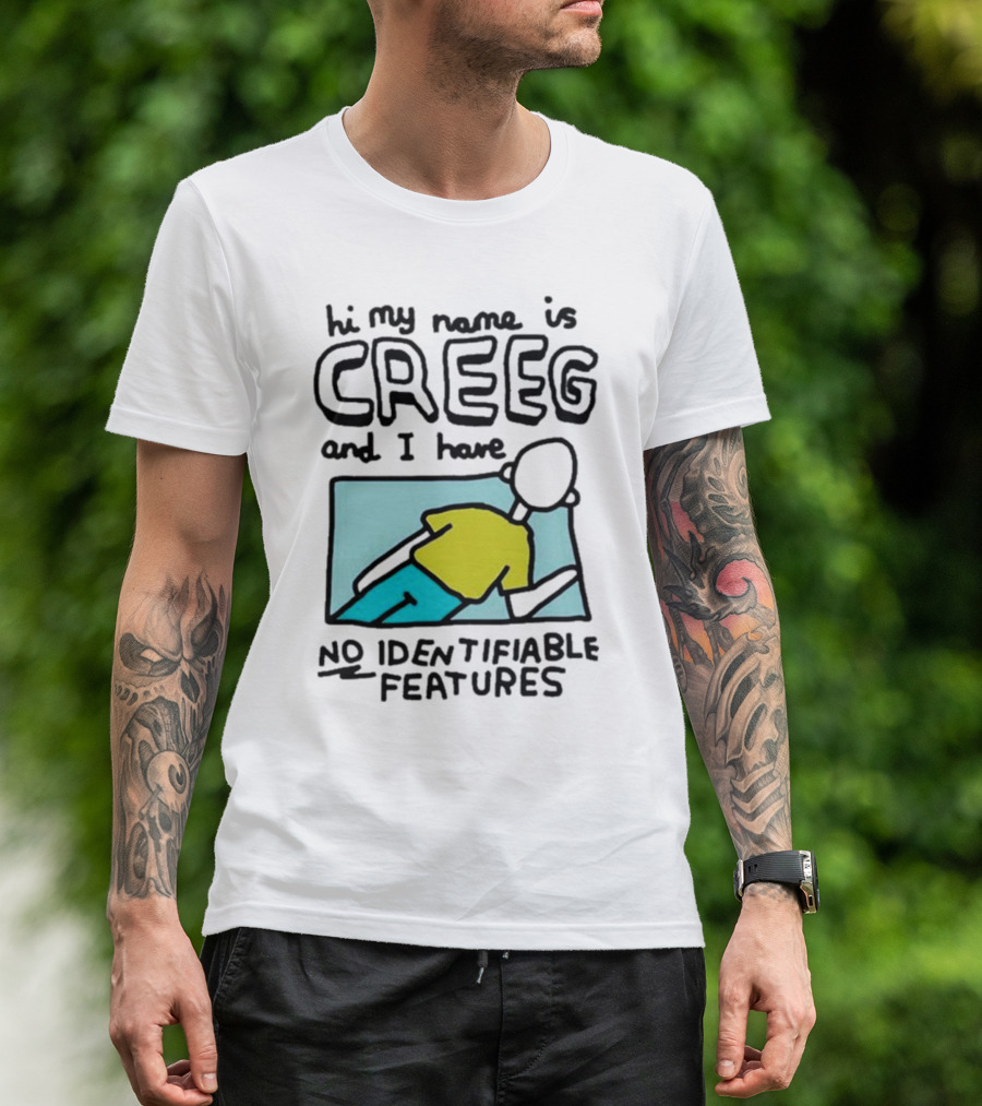Hi My Name Is CREEG And I Have No Identifiable Features T-Shirt