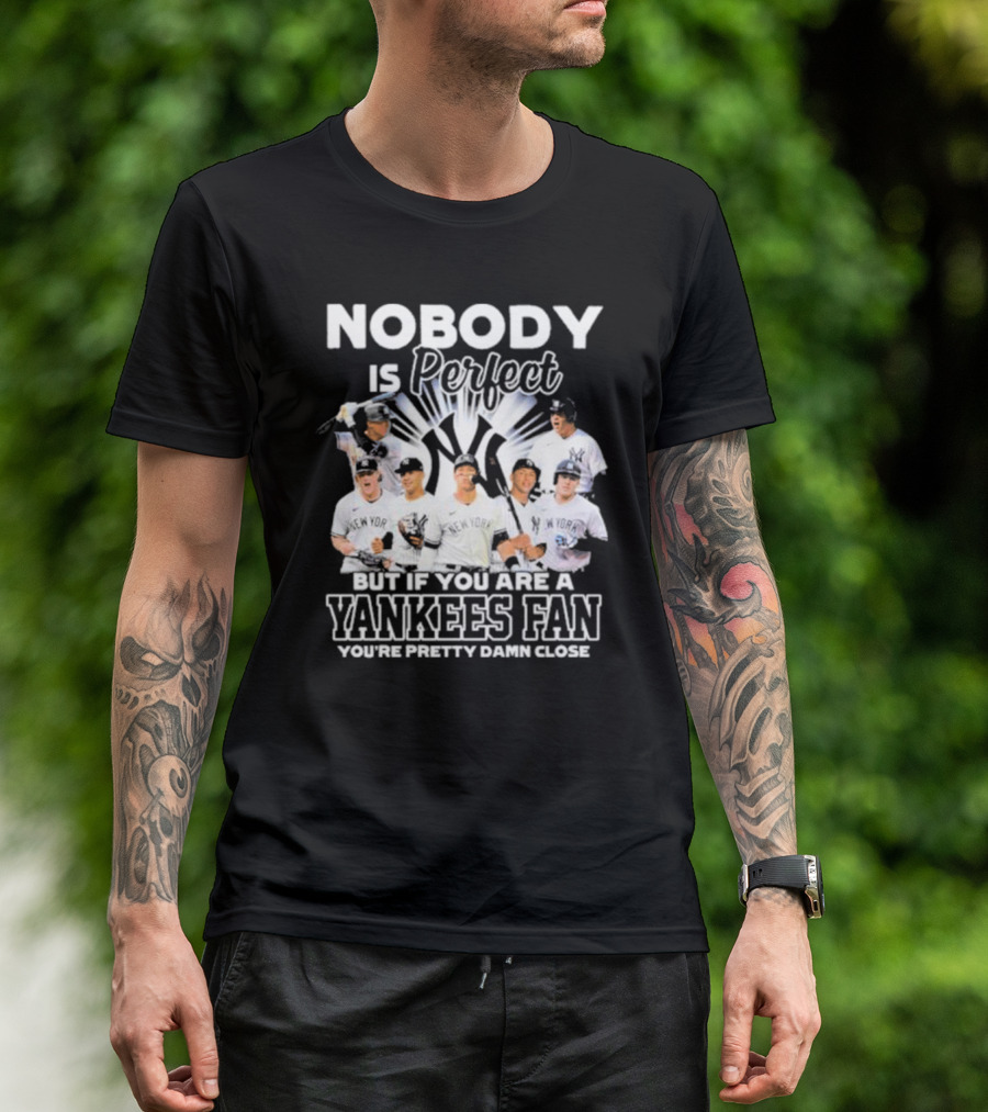 Nobody Is Perfect But If You Are A Yankees Fan You're Pretty Damn Close New York Yankees Players T-Shirt