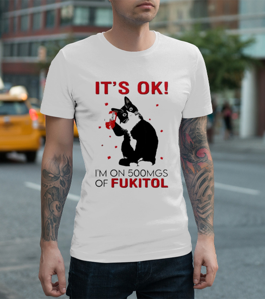 IT'S OK I'M ON 500MGS OF FUKITOL CAT WITH RED PILL BOTTLE T-Shirt