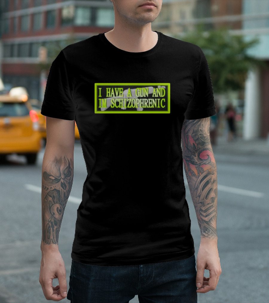 I HAVE A GUN AND IM SCHIZOPHRENIC T-Shirt