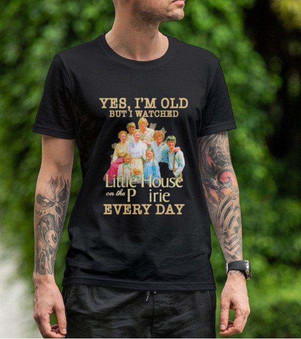 Yes I'm Old But I Watched Little House On The Prairie Every Day T-Shirt