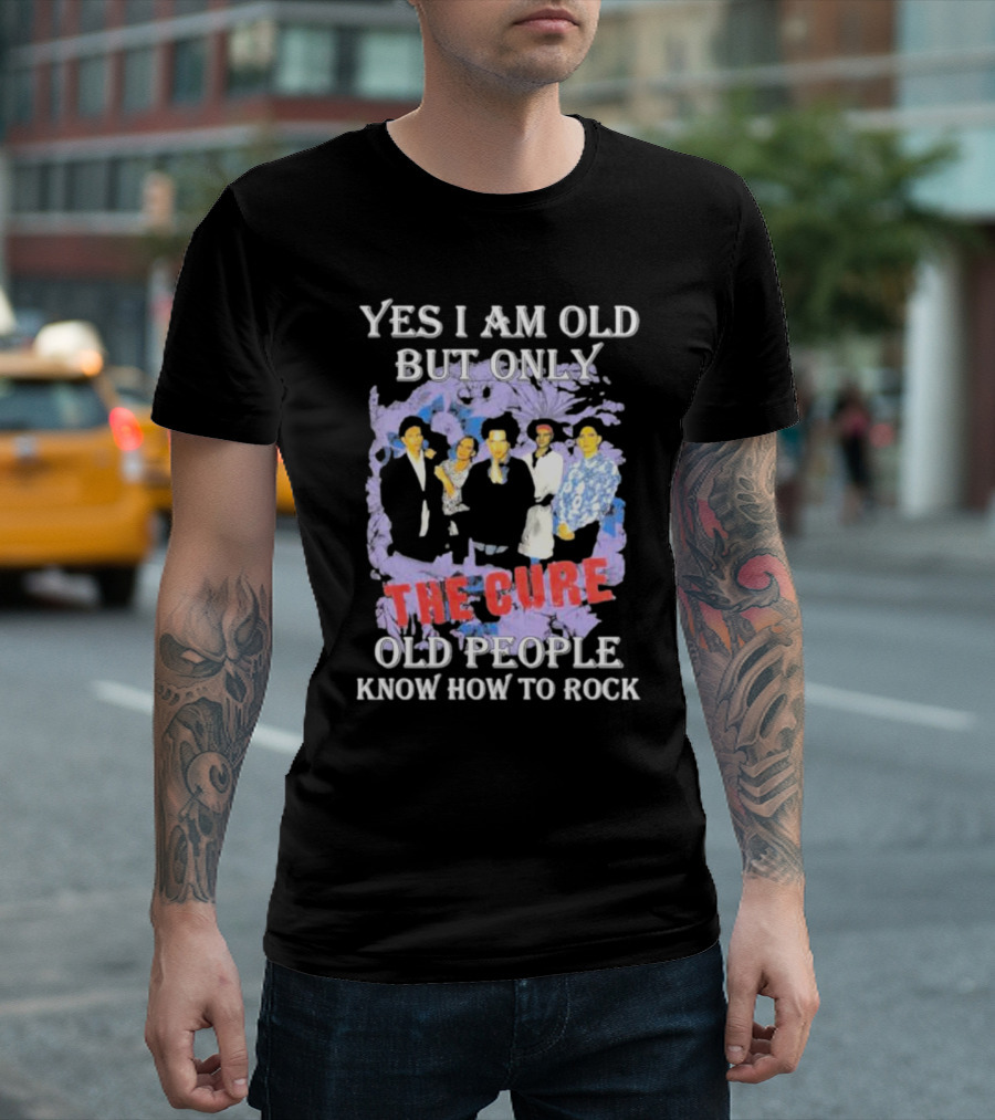 Yes I Am Old But Only The Cure Old People Know How To Rock T-Shirt