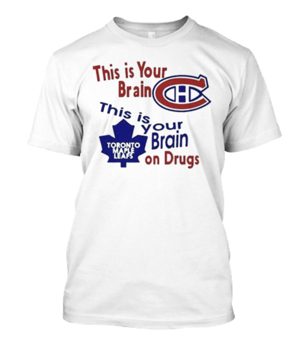 This Is Your Brain Montreal Canadiens Logo This Is Your Brain On Drugs Toronto Maple Leafs T-Shirt