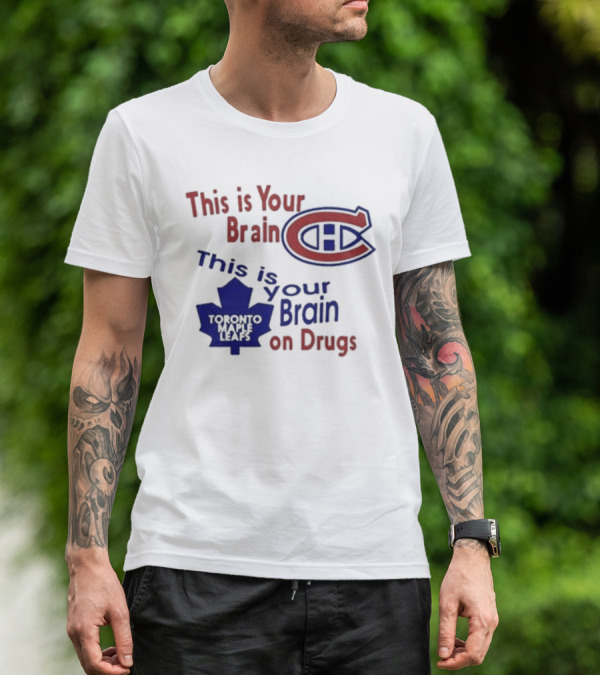 This Is Your Brain Montreal Canadiens Logo This Is Your Brain On Drugs Toronto Maple Leafs T-Shirt