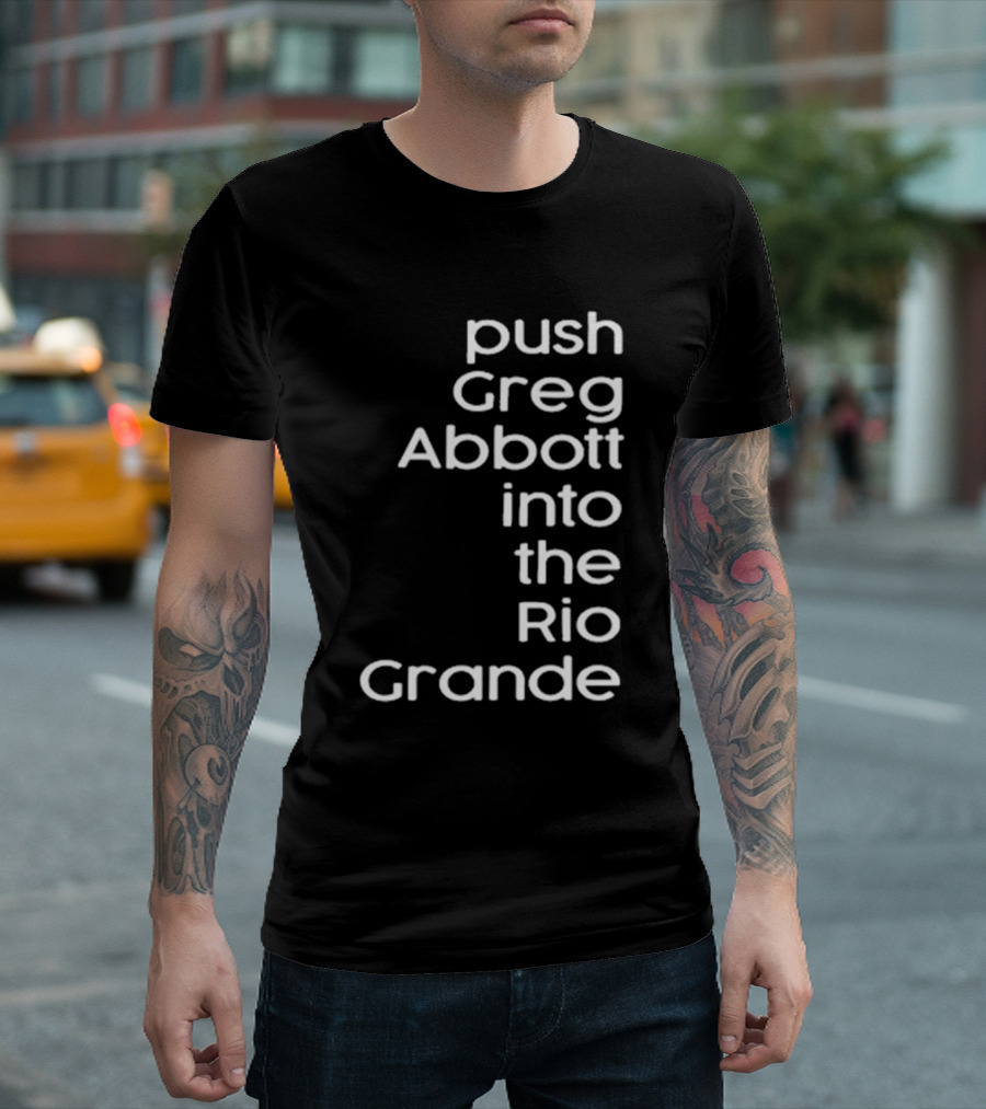 Timecapsuledesign Store Push Greg Abbott into the Rio Grande T-Shirt